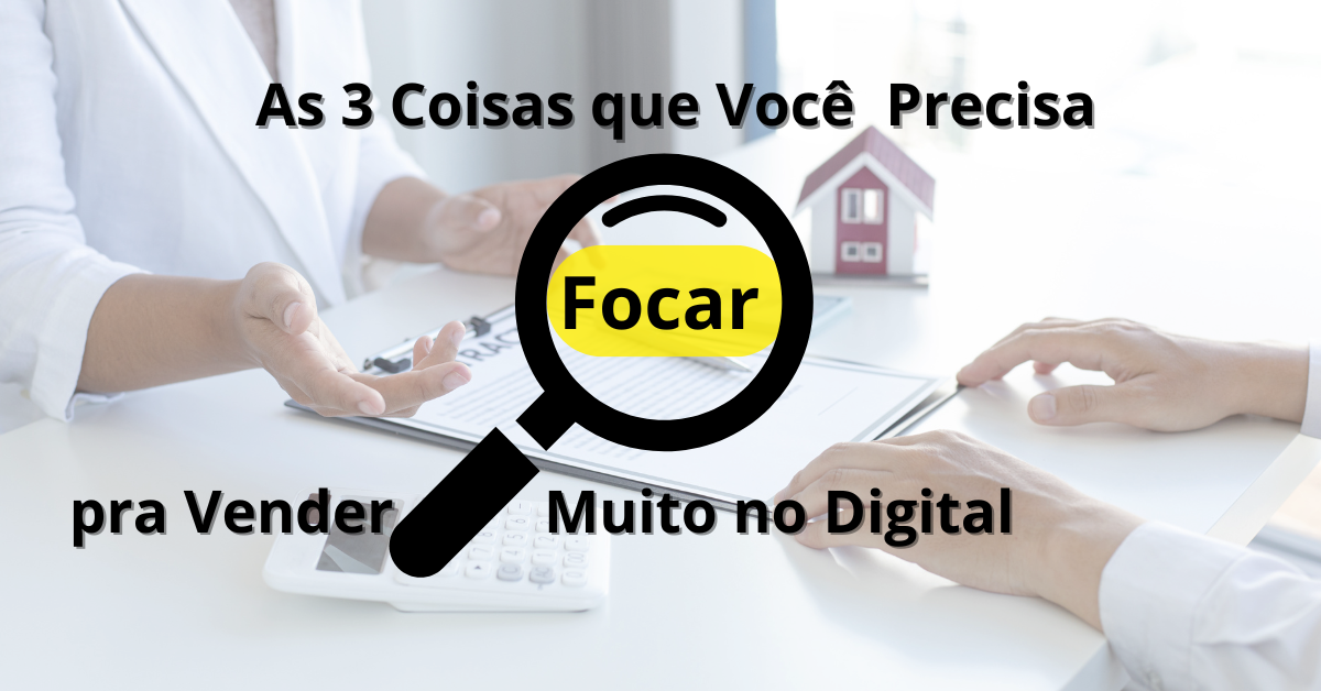As 3 Coisas que Você Precisa Focar pra Vender Muito no Digital