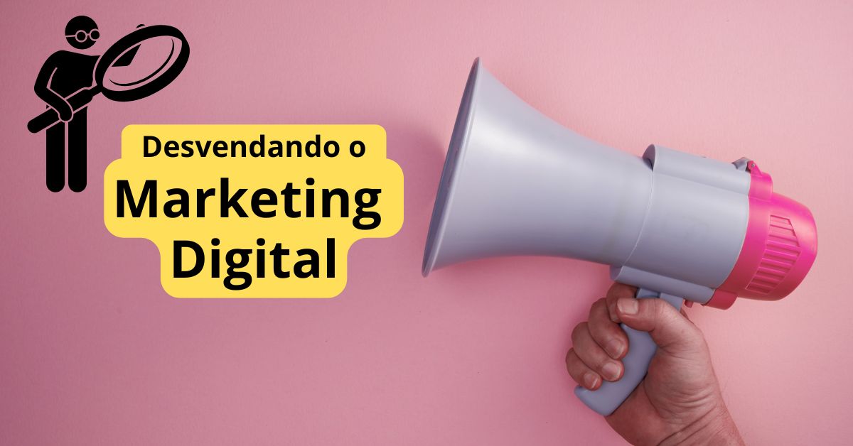 Desvendando o Marketing Digital